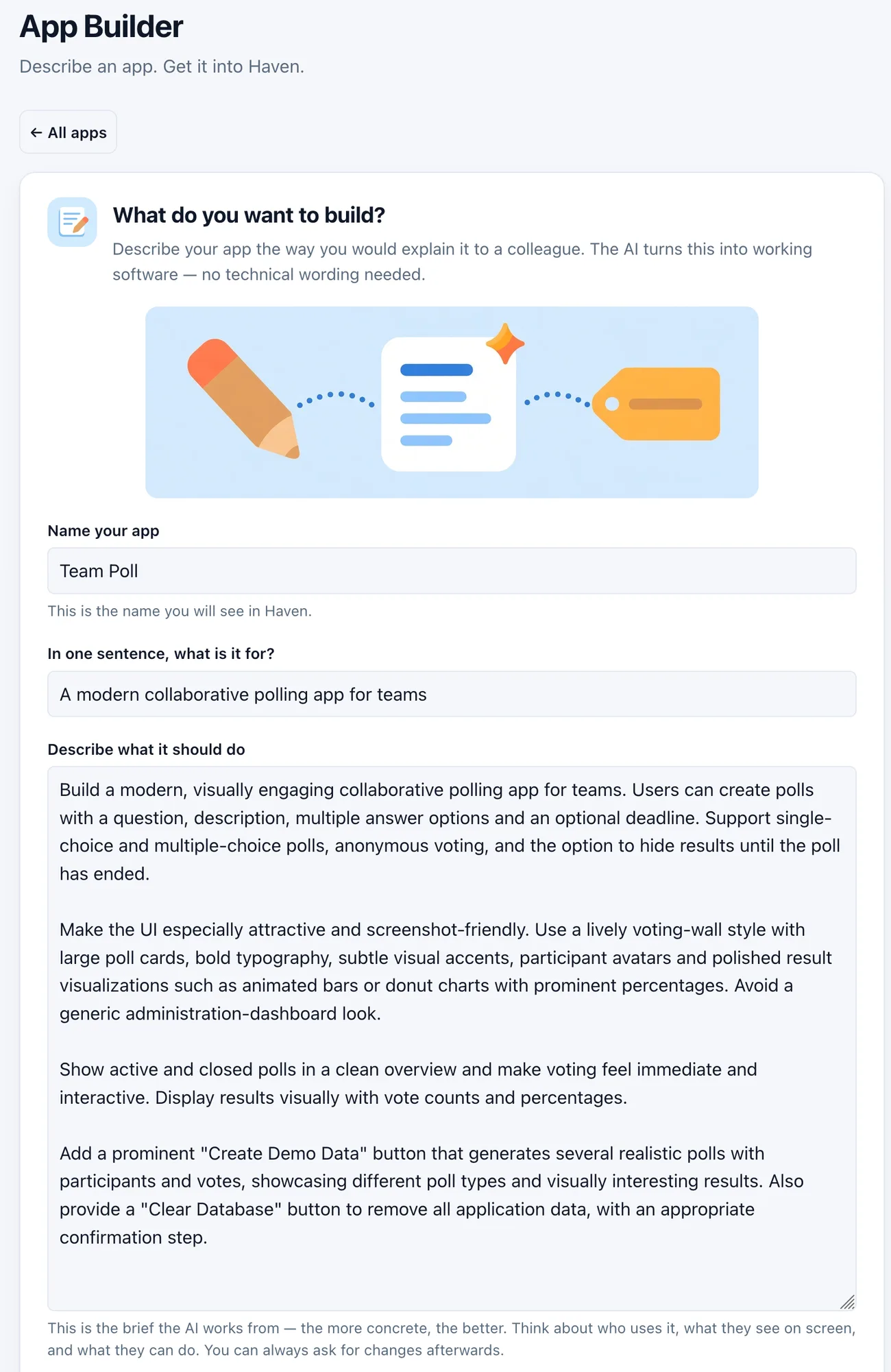The App Builder open in Haven, headed "App Builder - Describe an app. Get it into Haven." A card titled "What do you want to build?" explains "Describe your app the way you would explain it to a colleague. The AI turns this into working software - no technical wording needed", above an illustration of a pencil, a document and a tag. Below it a field "Name your app" containing "Team Poll" with the hint "This is the name you will see in Haven", a field "In one sentence, what is it for?" containing "A modern collaborative polling app for teams", and a large "Describe what it should do" field holding four paragraphs of brief: a collaborative polling app where users create polls with a question, description, multiple answer options and an optional deadline, supporting single-choice and multiple-choice polls, anonymous voting and hidden results until the poll ends; a request for a screenshot-friendly voting-wall look with large poll cards, bold typography, participant avatars and animated result visualisations rather than a generic administration-dashboard look; a clean overview of active and closed polls with immediate, interactive voting; and a prominent "Create Demo Data" button plus a "Clear Database" button with a confirmation step. Underneath, the hint "This is the brief the AI works from - the more concrete, the better. Think about who uses it, what they see on screen, and what they can do. You can always ask for changes afterwards"